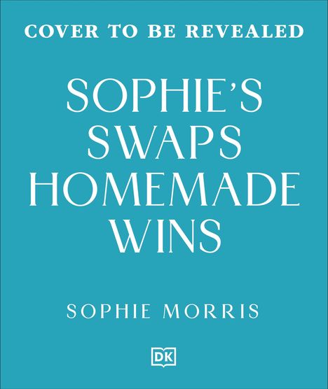 Text: "Cover to be revealed, Sophie's Swaps Homemade Wins, Sophie Morris." Hellblaues Quadrat, DK-Logo unten.