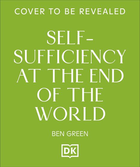 „COVER TO BE REVEALED. SELF-SUFFICIENCY AT THE END OF THE WORLD. BEN GREEN.“ Grüner Hintergrund, DK-Logo unten.