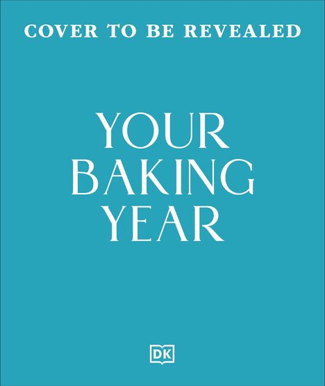 Text: "COVER TO BE REVEALED", "YOUR BAKING YEAR". Einfache, türkisfarbene Fläche, unten ein "DK"-Logo.