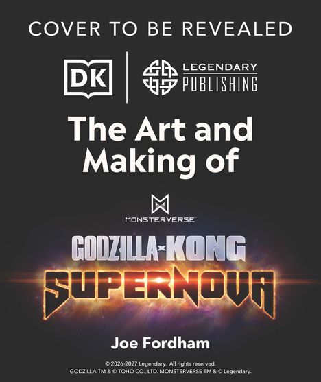 Text: "Cover to be revealed. The Art and Making of GODZILLA X KONG: SUPERNOVA. Joe Fordham." Oben Logos von DK und Legendary Publishing.