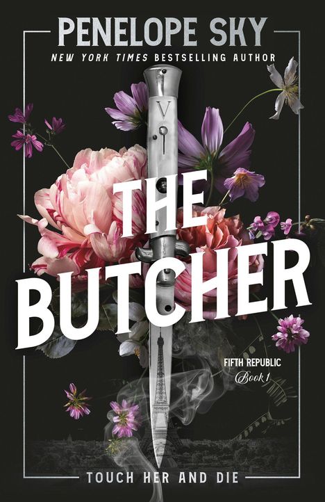 "PENELOPE SKY", "NEW YORK TIMES BESTSELLING AUTHOR", "THE BUTCHER", "FIFTH REPUBLIC Book 1", "TOUCH HER AND DIE". Ein Messer durchdringt Blumen.