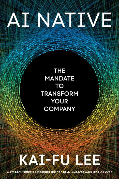 "AI NATIVE: THE MANDATE TO TRANSFORM YOUR COMPANY" von Kai-Fu Lee, umgeben von bunten, kreisförmigen Linien.