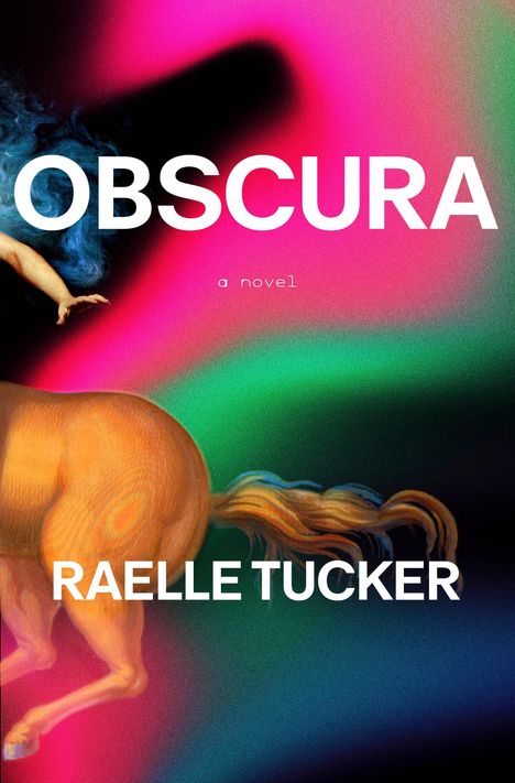 Text: "OBSCURA", "a novel", "RAELLE TUCKER". Illustration mit bunten, verschwommenen Farben, Pferdekörper und einer Hand.