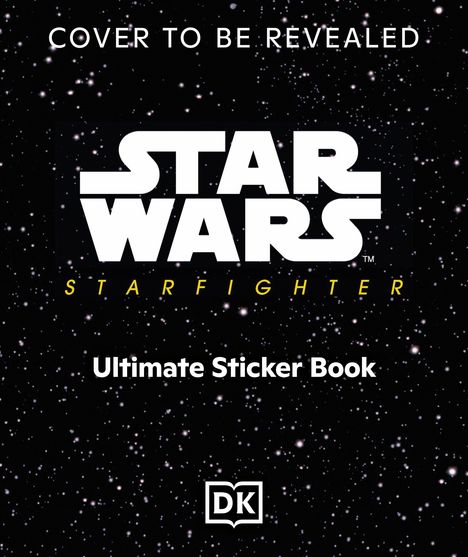 „Cover to be revealed. Star Wars: Starfighter, Ultimate Sticker Book.“ Hintergrund: Sternenhimmel, unten DK-Logo.
