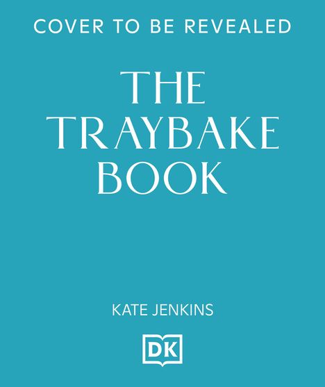 "Cover to Be Revealed: The Traybake Book. Kate Jenkins. DK-Logo unten. Hintergrund in Türkis."