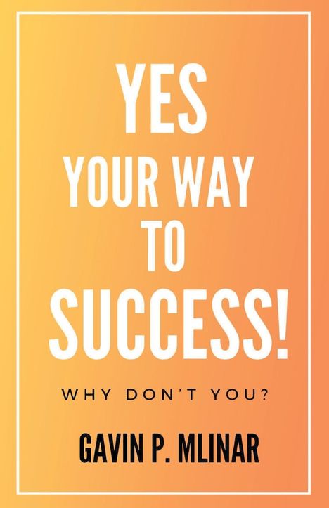 Gavin P Mlinar: Yes Your Way To Success, Buch