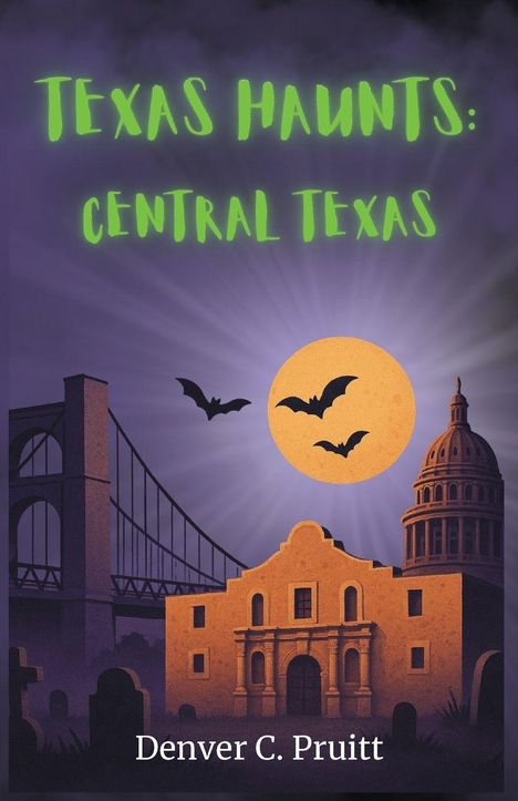 „Texas Haunts: Central Texas“ oben in leuchtendem Grün. Illustration von Gebäuden, Fledermäusen, Mond und Brücke. Autor: Denver C. Pruitt.