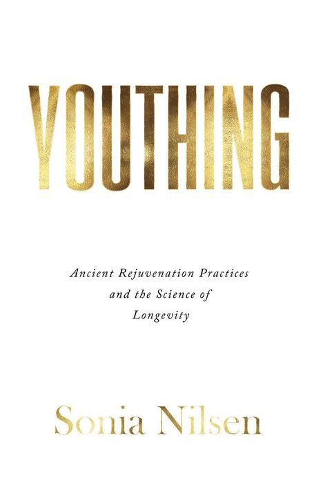 "YOUTHING: Ancient Rejuvenation Practices and the Science of Longevity" von Sonia Nilsen. Goldene Schrift auf Weiß.