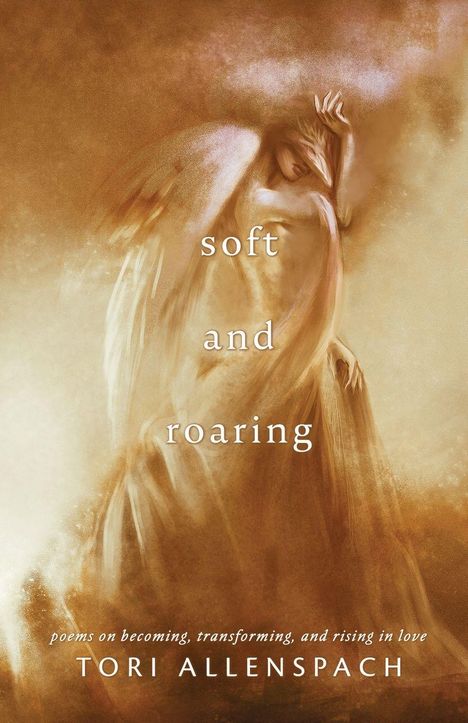 "soft and roaring" steht im Zentrum. Unten: "poems on becoming, transforming, and rising in love" von Tori Allensbach. Malerisches Bild.