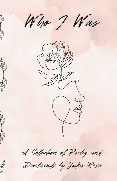 "Who I Was" in schwarzer Schrift, darunter "A Collection of Poetry and Devotionals by Julia Rose". Ein lineares Gesicht mit Blume.