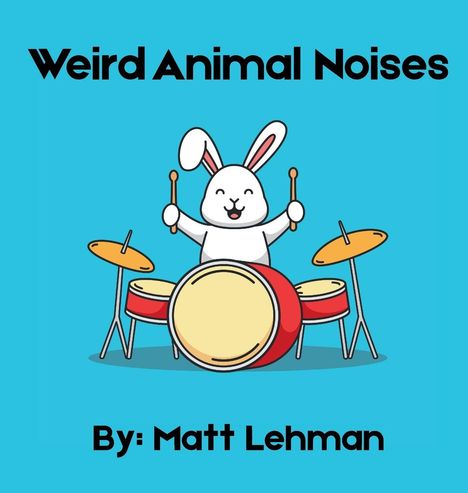"Weird Animal Noises. By: Matt Lehman." Ein Hase spielt fröhlich Schlagzeug, blaue Hintergrundfarbe.