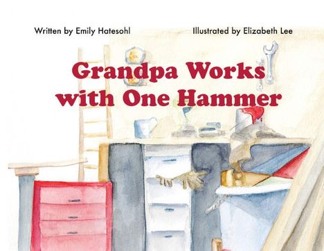 „Grandpa Works with One Hammer“, oben steht „Written by Emily Hatesohl“ und „Illustrated by Elizabeth Lee“. Illustration.