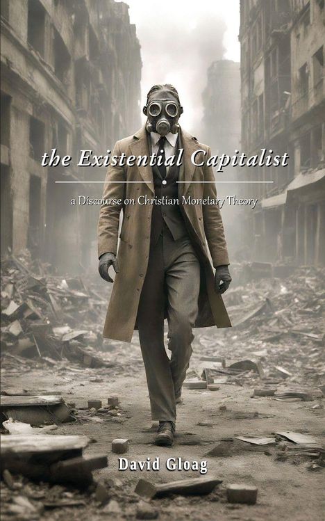 „The Existential Capitalist: a Discourse on Christian Monetary Theory“ von David Gloag. Mann in Anzug und Gasmaske in Ruinen.
