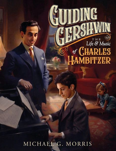 „Guiding Gershwin: The Life & Music of Charles Hambitzer“ von Michael G. Morris. Illustration mit Mann am Klavier.
