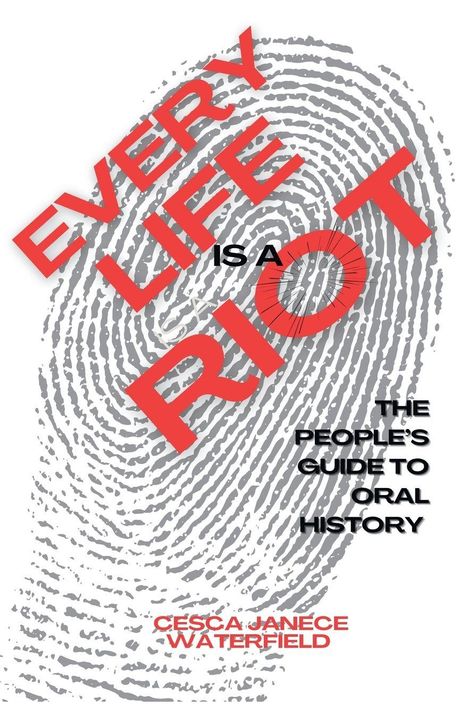 "Every Life Is a Riot. The People's Guide to Oral History. Cesca Janece Waterfield." 
Ein Fingerabdruck als Hintergrund.