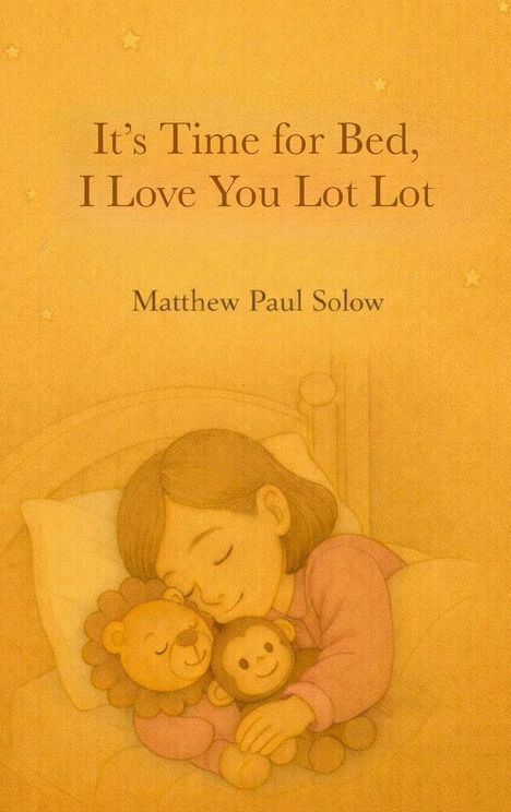 Text: "It's Time for Bed, I Love You Lot Lot. Matthew Paul Solow." Illustration: Mädchen schläft mit Plüschtieren.