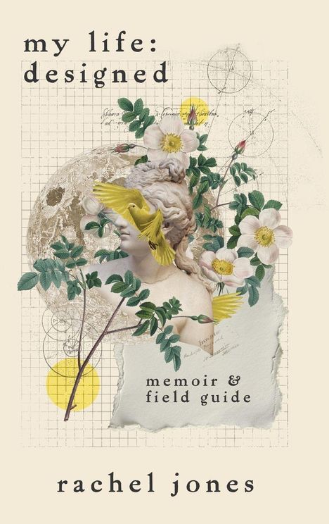 "my life: designed" und "memoir & field guide" von "rachel jones". Illustration: antike Büste mit Blumen, Blättern und Vögeln.