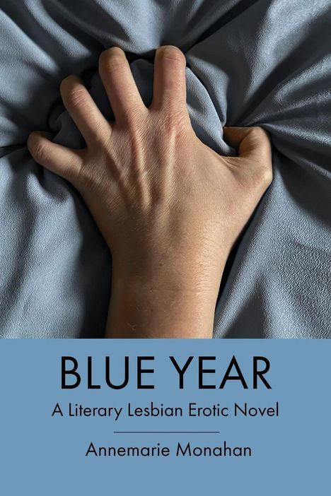 "BLUE YEAR: A Literary Lesbian Erotic Novel - Annemarie Monahan." Eine Hand greift krampfhaft in blauen Stoff.