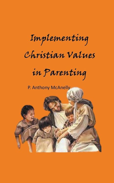P. Anthony McAnelly: Implementing Christain Values in Parenting, Buch