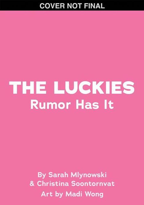 Text: Cover Not Final, THE LUCKIES, Rumor Has It, By Sarah Mlynowski & Christina Soontornvat, Art by Madi Wong. Pink Hintergrund.