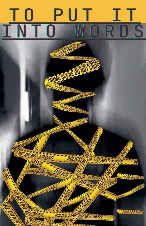 Text: "TO PUT IT INTO WORDS". Silhouette eines Menschen, umwickelt mit gelbem Absperrband: "CRIME SCENE DO NOT CROSS".