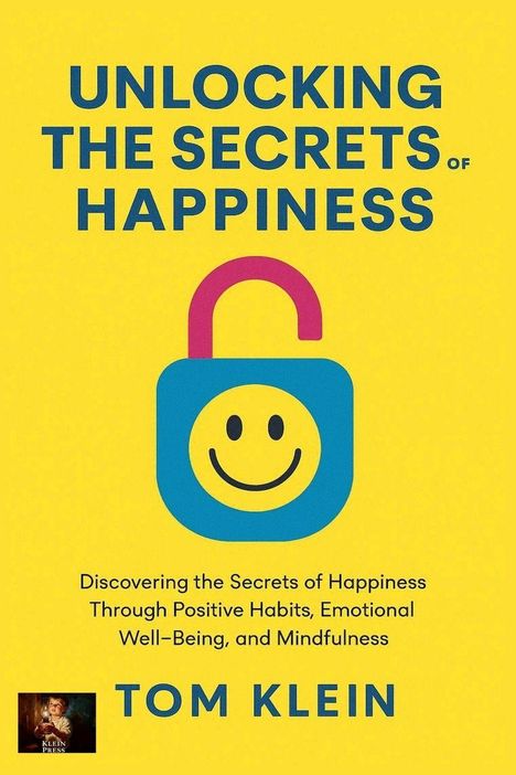"Unlocking the Secrets of Happiness" von Tom Klein. Gelber Hintergrund, offenes Schloss mit Smiley-Gesicht als Illustration.