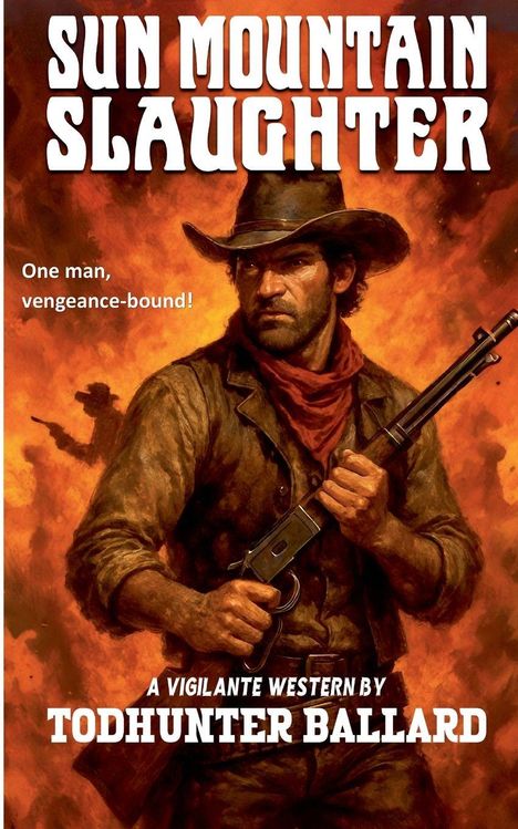 „Sun Mountain Slaughter: One man, vengeance-bound! A vigilante Western by Todhunter Ballard.“ Cowboy mit Gewehr, Flammen.