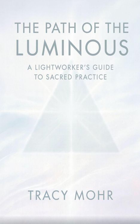 „The Path of the Luminous: A Lightworker’s Guide to Sacred Practice.“ Unter einem lichtdurchfluteten Pyramidenmotiv.