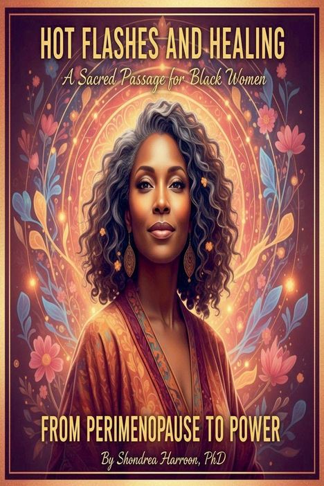 „HOT FLASHES AND HEALING: A Sacred Passage for Black Women; FROM PERIMENOPAUSE TO POWER“ ist der Text. Eine Frau in warmen, blumigen Farben.
