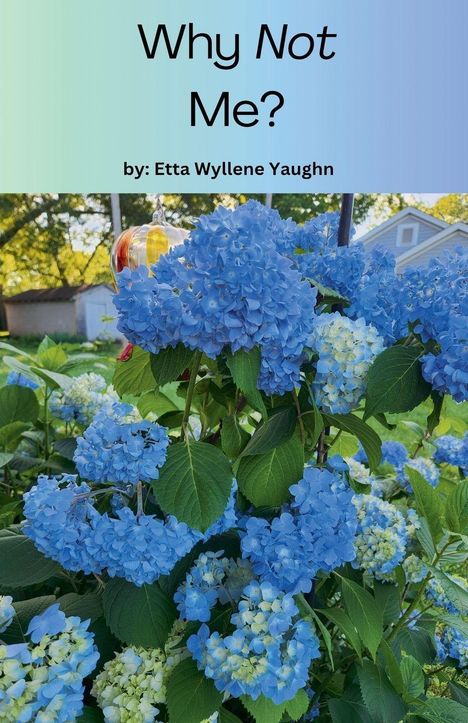 Text: "Why Not Me? by: Etta Wyllene Yaughn". Blühende blaue Hortensien in einem Garten, im Hintergrund ein Haus.