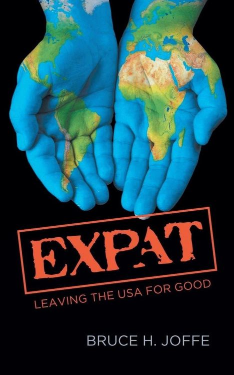 Text: "EXPAT: LEAVING THE USA FOR GOOD" und "BRUCE H. JOFFE". Zwei Hände bemalt als Weltkarte, auf schwarzem Hintergrund.