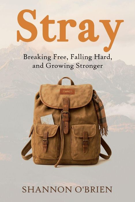 Titel: "Stray". Untertitel: "Breaking Free, Falling Hard, and Growing Stronger". Autorenname: Shannon O'Brien. Ein Rucksack vor Bergkulisse.