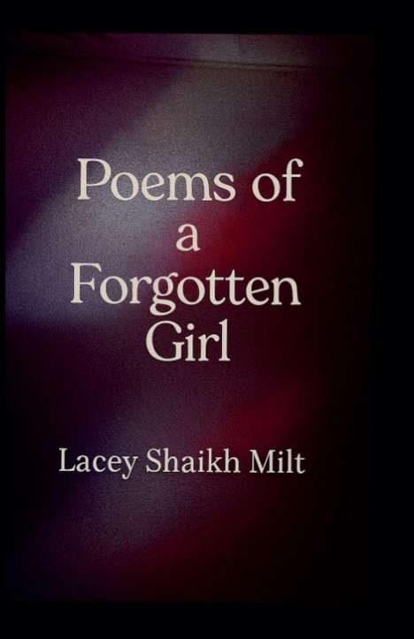 "Poems of a Forgotten Girl" steht in weißer Schrift auf einem dunkelroten, verschwommenen Hintergrund. Darunter der Name Lacey Shaikh Milt.