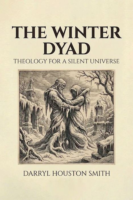 THE WINTER DYAD: Theology for a Silent Universe. Darryl Houston Smith. Illustration: Zwei in Eis eingehüllte Figuren umarmen sich.