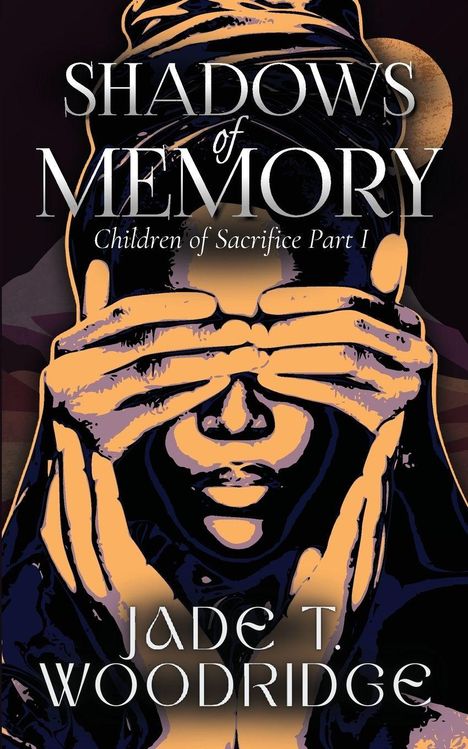 "Shadows of Memory: Children of Sacrifice Part I" von Jade T. Woodridge. Illustration: Person hält Augen bedeckt.