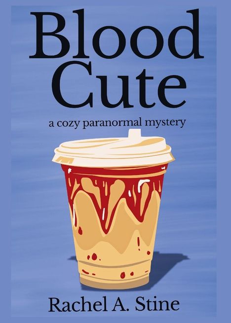 „Blood Cute“, „a cozy paranormal mystery“, „Rachel A. Stine“. Illustration: Ein Becher mit blutähnlicher Flüssigkeit.