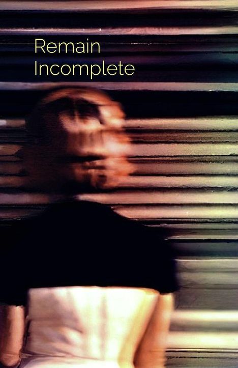 Text: "Remain Incomplete". Verschwommenes, abstraktes Bild einer Person vor gestreiftem Hintergrund.