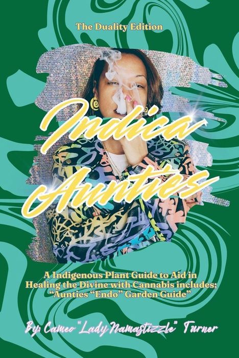 "The Duality Edition: Indica Aunties. A Guide to Cannabis Healing. By Cameo 'Lady Namastizzle' Turner." Frau mit grünem Hintergrund.