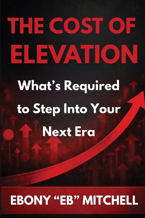 Titel: The Cost of Elevation. Untertitel: What’s Required to Step Into Your Next Era. Autor: Ebony “EB” Mitchell. Rote Pfeile im Hintergrund.