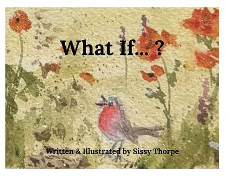 "What If...? Written & Illustrated by Sissy Thorpe." Aquarell von Blumen und einem roten Vogel.