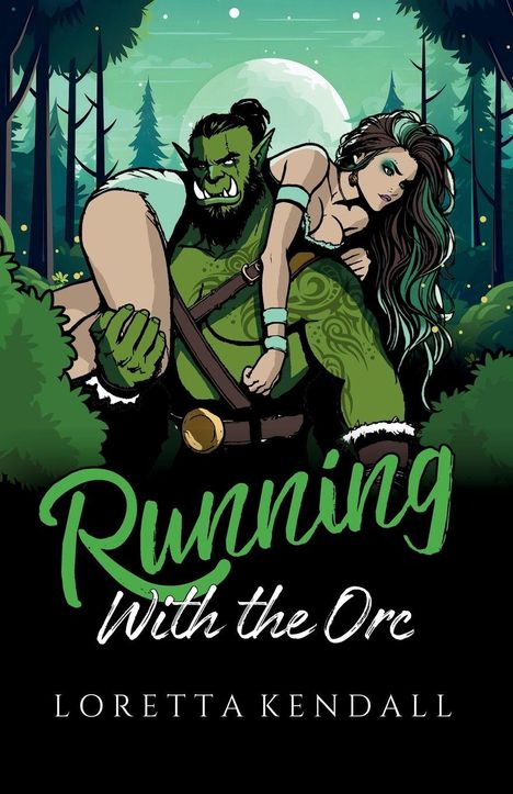 "Running With the Orc" von Loretta Kendall. Ein grüner Orc trägt eine Frau durch einen nächtlichen Wald.