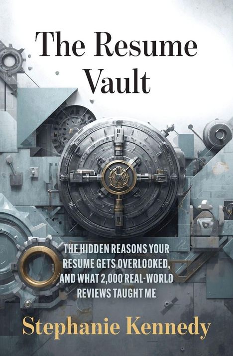 "The Resume Vault. THE HIDDEN REASONS YOUR RESUME GETS OVERLOOKED, AND WHAT 2,000 REAL-WORLD REVIEWS TAUGHT ME. Stephanie Kennedy." Eine Illustration eines Tresors.