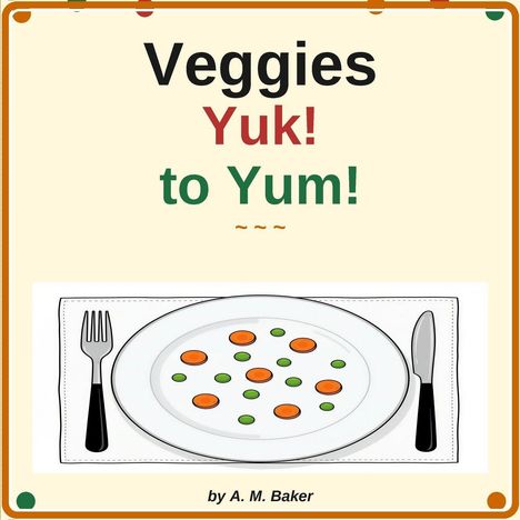 "Veggies Yuk! to Yum!" steht oben. Unten eine Illustration mit einem Teller voller Gemüse, daneben Besteck. Darunter "by A. M. Baker".