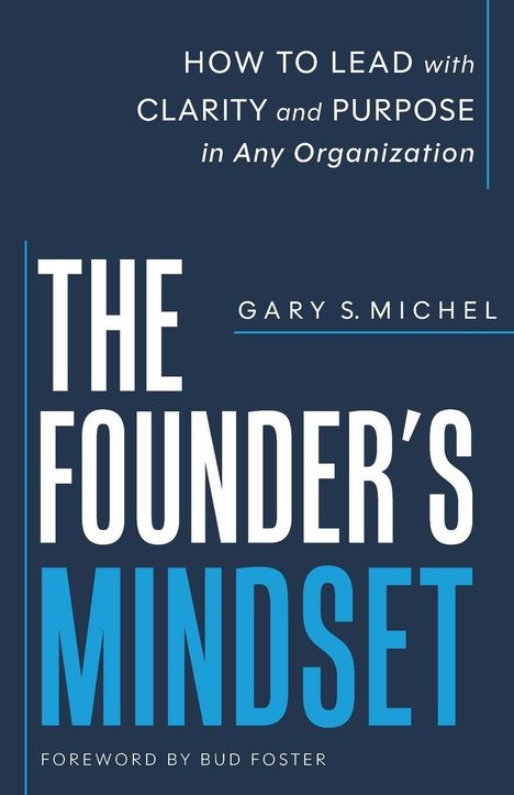 Titel: THE FOUNDER'S MINDSET. Autor: Gary S. Michel. Untertitel: How to lead with clarity and purpose in any organization.