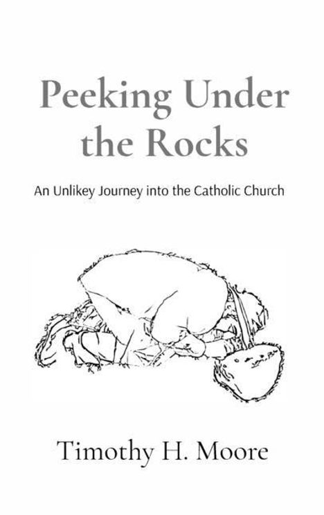 "Peeking Under the Rocks: An Unlikely Journey into the Catholic Church" von Timothy H. Moore. Skizze einer knienden Person.