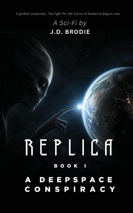 Text: "A global conspiracy...", "A Sci-Fi by J.D. Brodie", "REPLICA BOOK I", "A DEEPSPACE CONSPIRACY". Alien berührt Erde.