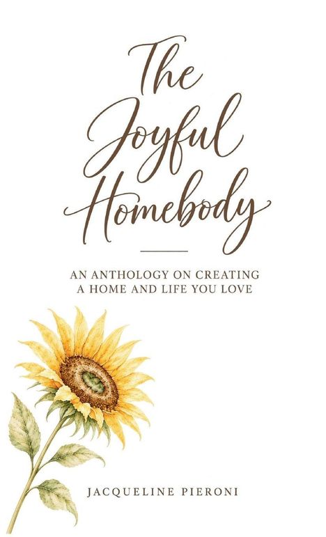 "The Joyful Homebody: An Anthology on Creating a Home and Life You Love. Jacqueline Pieroni." Illustration einer Sonnenblume.