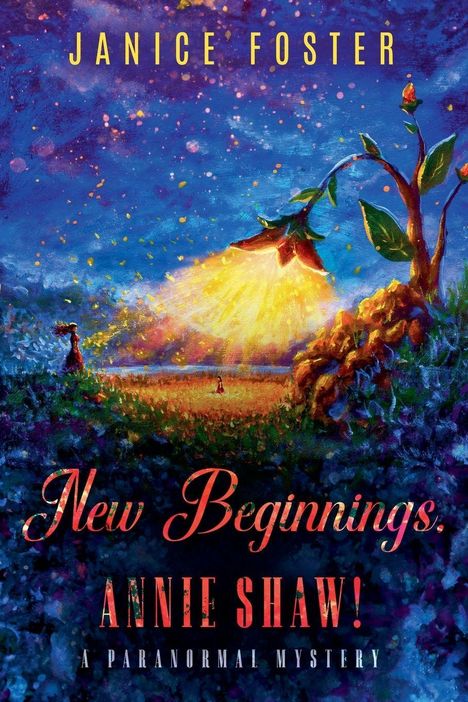 "New Beginnings. Annie Shaw! A Paranormal Mystery". Eine leuchtende Blume strahlt über einer Landschaft mit einer Figur.