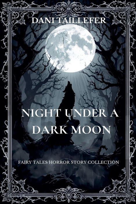 "Dani Taillefer; Night Under a Dark Moon; Fairy Tales Horror Story Collection." Wolf vor Vollmond, düstere Bäume.