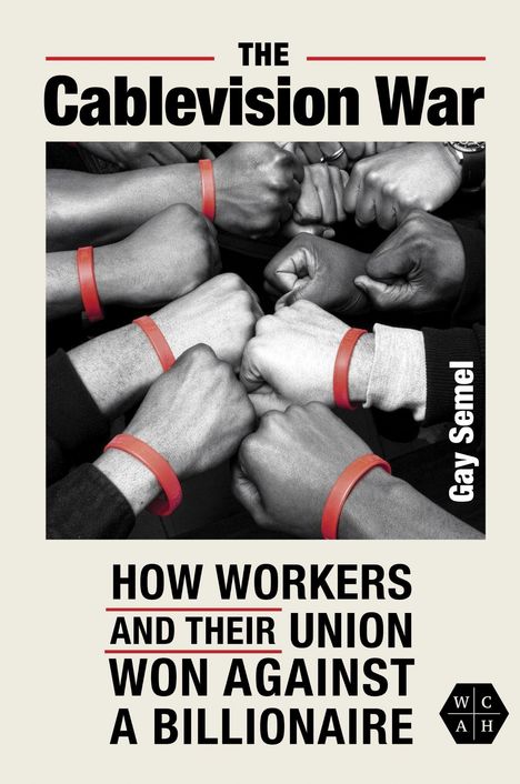 „The Cablevision War“ und „How Workers and Their Union Won Against a Billionaire“. Mehrere Fäuste mit roten Armbändern.